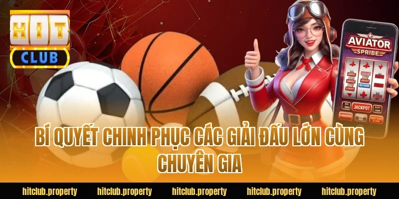 Bí quyết chinh phục các giải đấu lớn cùng chuyên gia