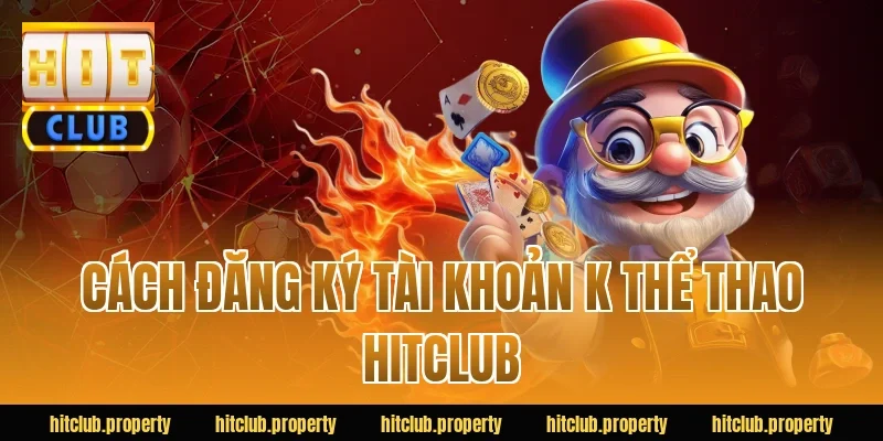 Cách đăng ký tài khoản k thể thao HITCLUB