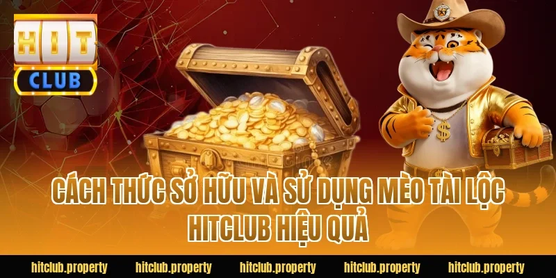 Cách thức sở hữu và sử dụng mèo tài lộc HITCLUB hiệu quả