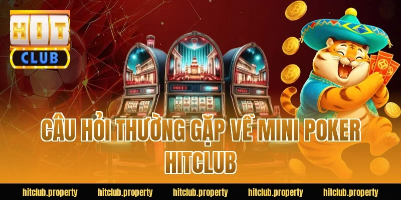 Câu hỏi thường gặp về mini poker HITCLUB