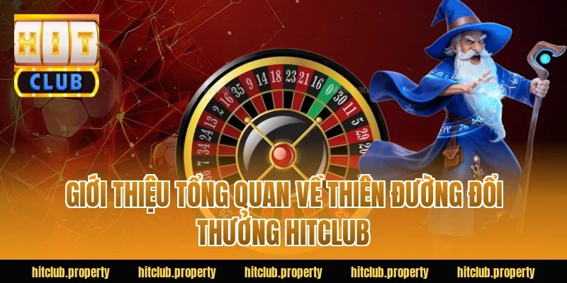 Giới thiệu tổng quan về thiên đường đổi thưởng Hitclub