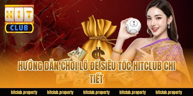 Hướng dẫn chơi lô đề siêu tốc HITCLUB chi tiết