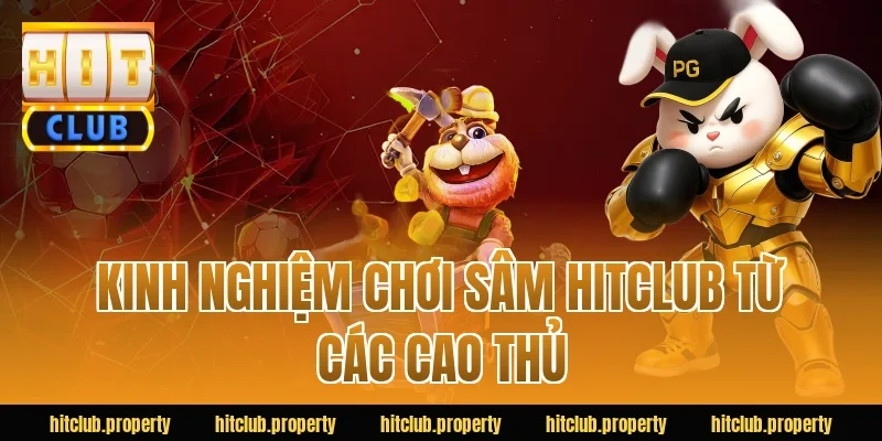 Kinh Nghiệm Chơi Sâm HITCLUB Từ Các Cao Thủ