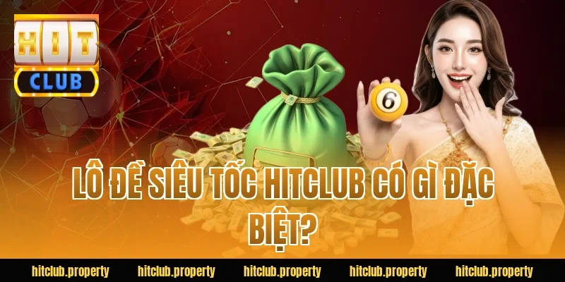 Lô đề siêu tốc HITCLUB có gì đặc biệt?