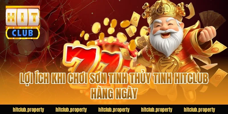 Lợi ích khi chơi Sơn Tinh Thủy Tinh HITCLUB hàng ngày