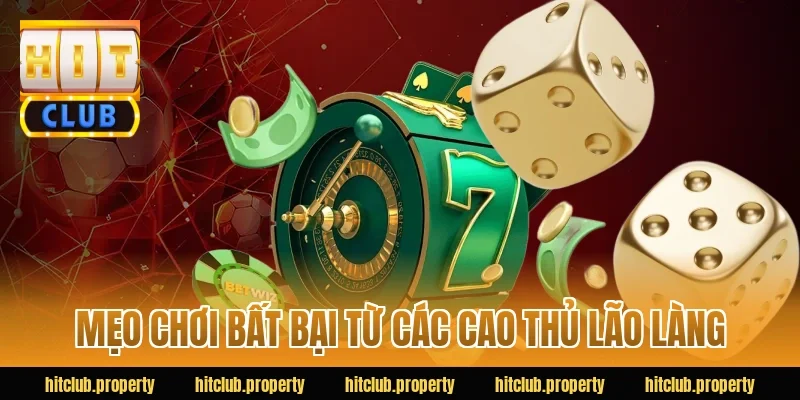 Mẹo chơi bất bại từ các cao thủ lão làng