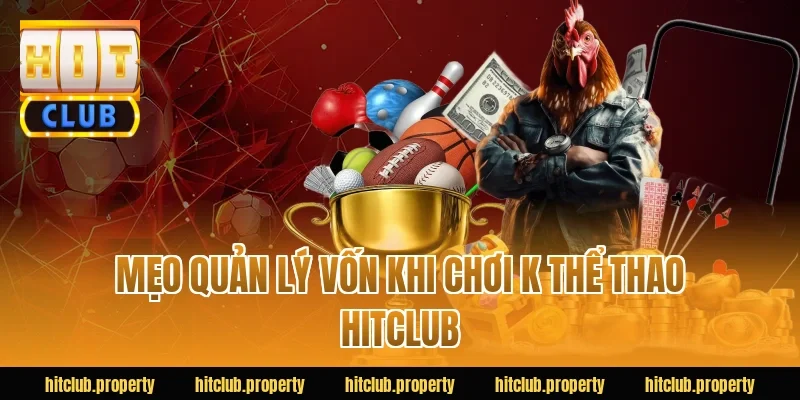 Mẹo quản lý vốn khi chơi k thể thao HITCLUB