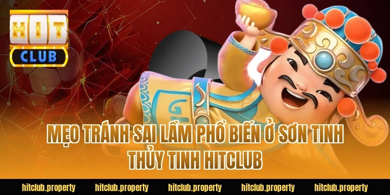Mẹo tránh sai lầm phổ biến ở Sơn Tinh Thủy Tinh HITCLUB