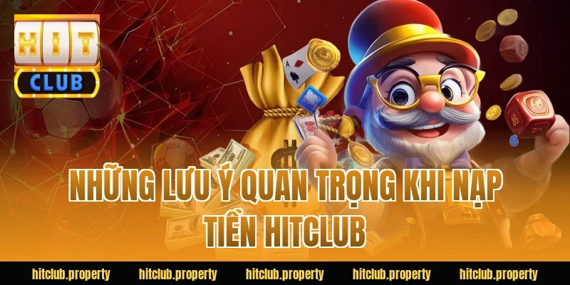 Những lưu ý quan trọng khi nạp tiền HITCLUB