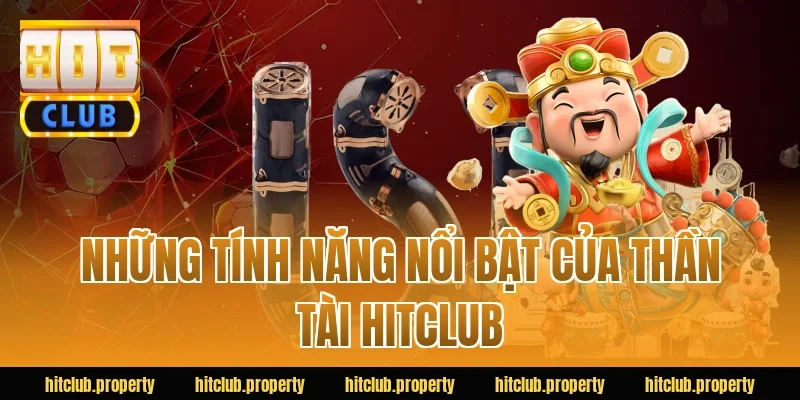 Những Tính Năng Nổi Bật Của Thần Tài HITCLUB