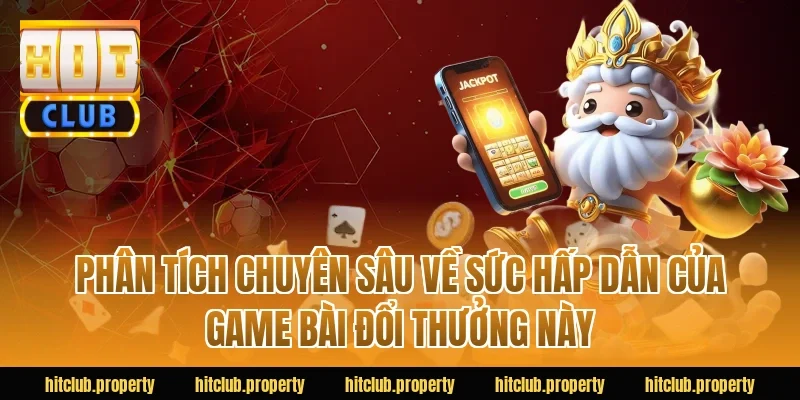 Phân Tích Chuyên Sâu Về Sức Hấp Dẫn Của Game Bài Đổi Thưởng Này