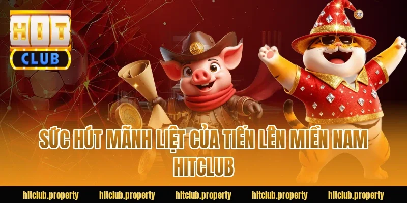 Sức Hút Mãnh Liệt Của tiến Lên Miền Nam HITCLUB 