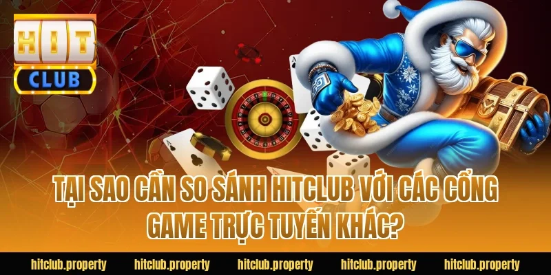 Tại sao cần so sánh HITCLUB với các cổng game trực tuyến khác?