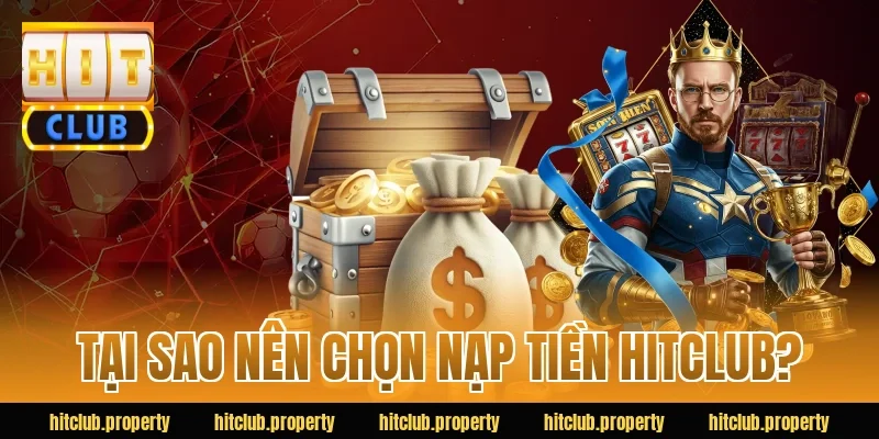 Tại sao nên chọn nạp tiền HITCLUB?