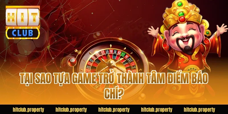 Tại Sao Tựa Game Trở Thành Tâm Điểm Báo Chí?