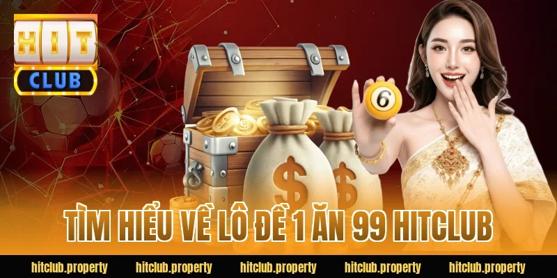 Tìm hiểu về Lô đề 1 ăn 99 HITCLUB