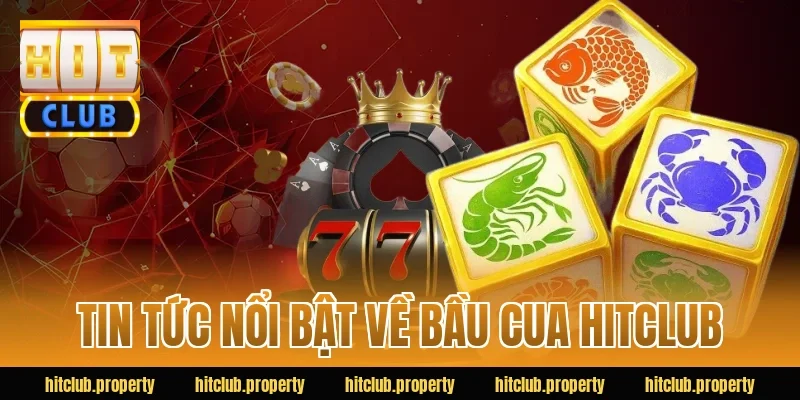 Tin Tức Nổi Bật Về Bầu Cua HITCLUB