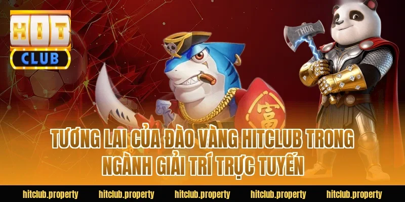 Tương lai của đào vàng HITCLUB trong ngành giải trí trực tuyến