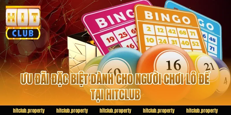Ưu đãi đặc biệt dành cho người chơi lô đề tại HITCLUB